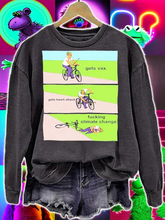 Gets Vaccine Gets Heart Attack Fucking Climate Change Shirt sweatshirt