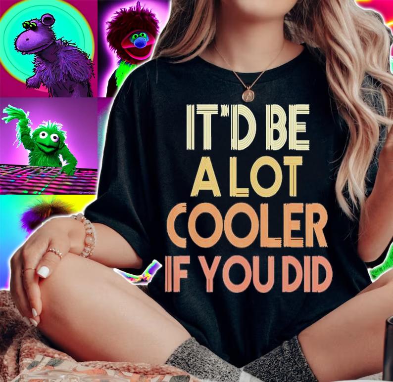 Itd Be A Lot Cooler If You Did T-Shirt woman shirt