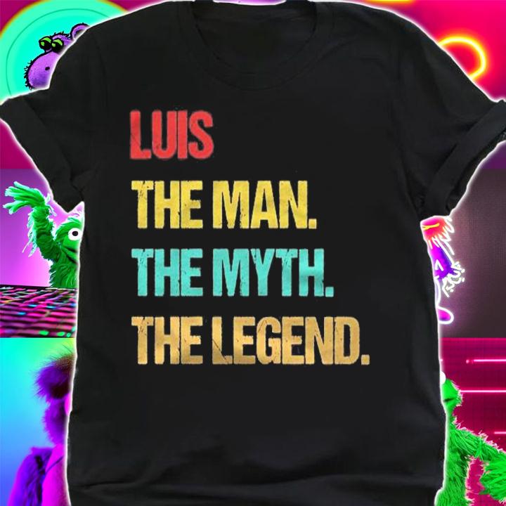 Luis Name The Man The Myth The Legend Shirt shirt