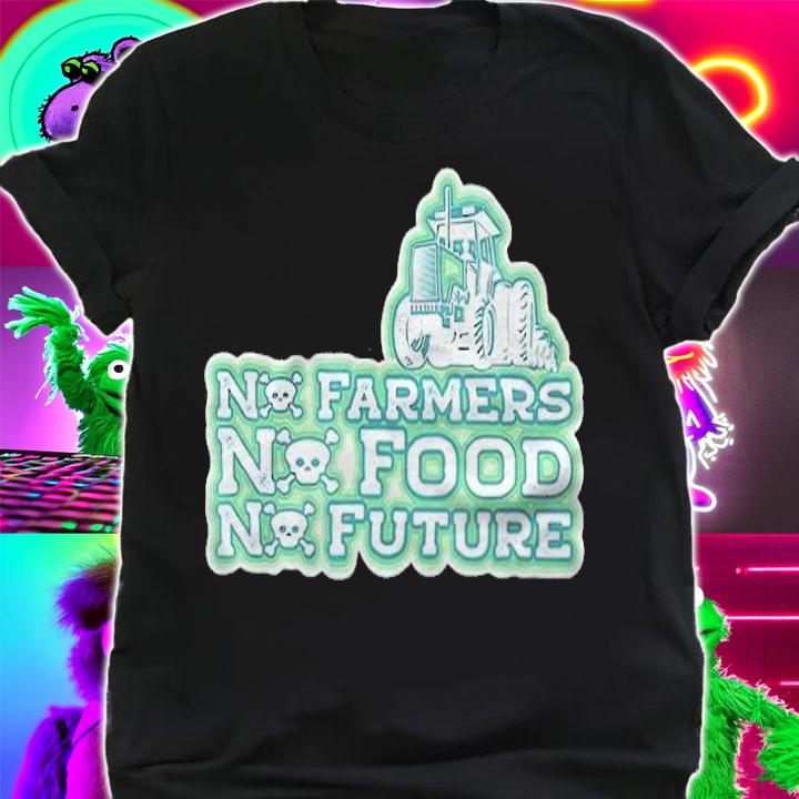 Demonstration No Farmers No Food No Future Shirt