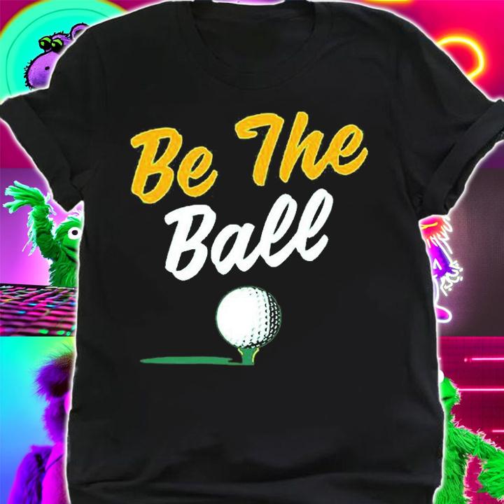 Golf BreakingT Be The Ball T-Shirt shirt
