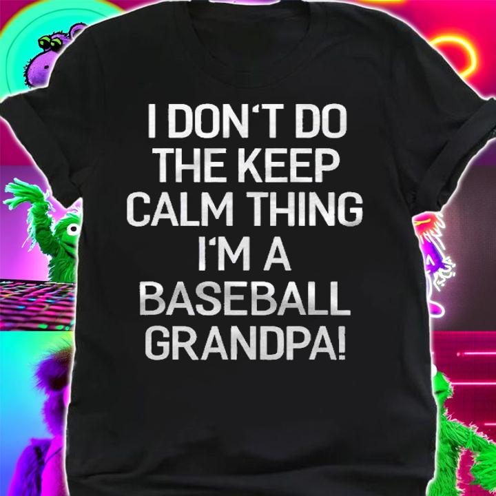 I Dont Keep Calm Thing Im A Baseball Grandpa Shirt