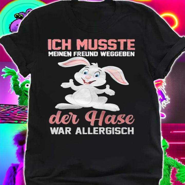 Ich musste meinen freund weggeben der hase war allergisch T-shirt shirt