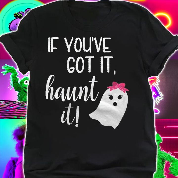 If Youve Got It, Haunt It! Shirt shirt
