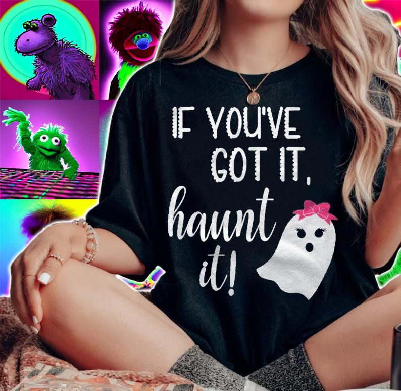 If Youve Got It, Haunt It! Shirt woman shirt