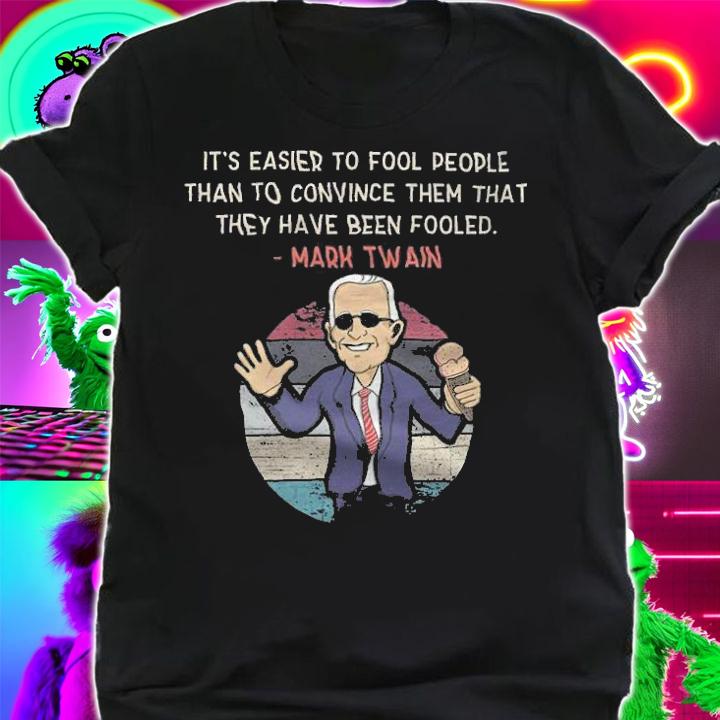 It's Easier To Fool People Than To Convince Them That They Have Been Fooled Mark Twain T-Shirt