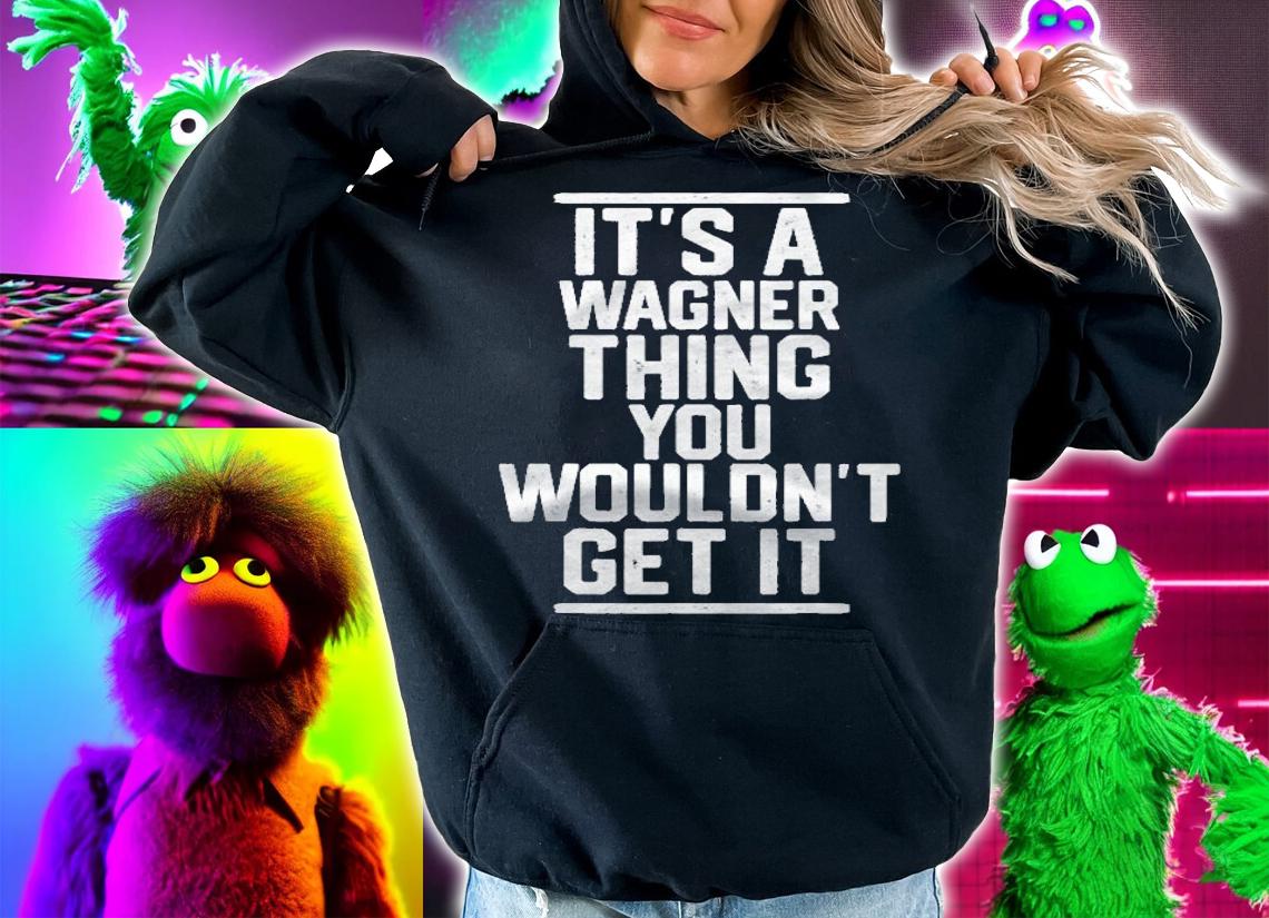 Its A Wagner Thing You Wouldnt Get It Shirt hoodie