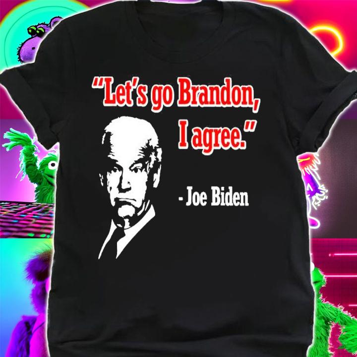 Joe Biden Let's Go Brandon I Agree Shirt