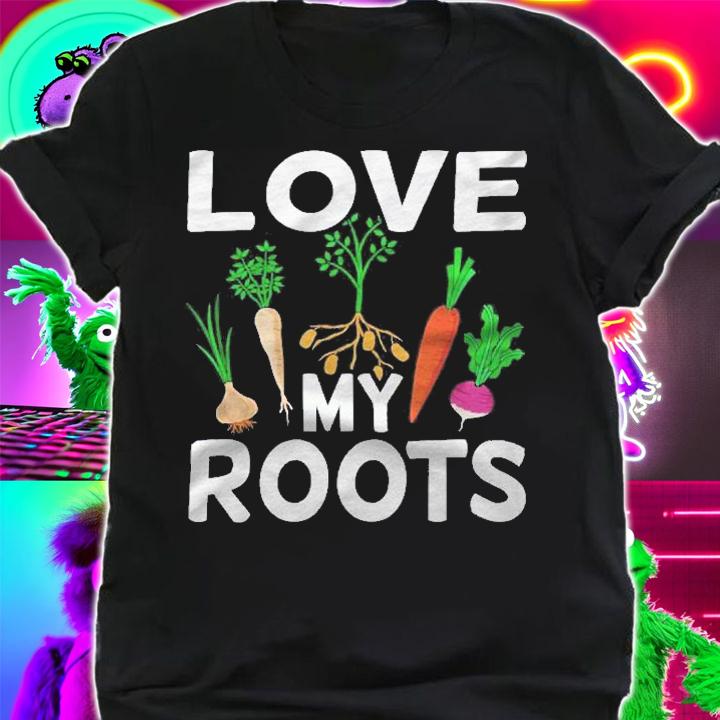 Love My Roots Funny Gardening Graphic shirt shirt