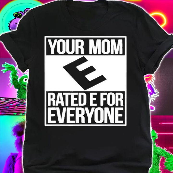 Official Your Mom Rated E For Everyone Shirt