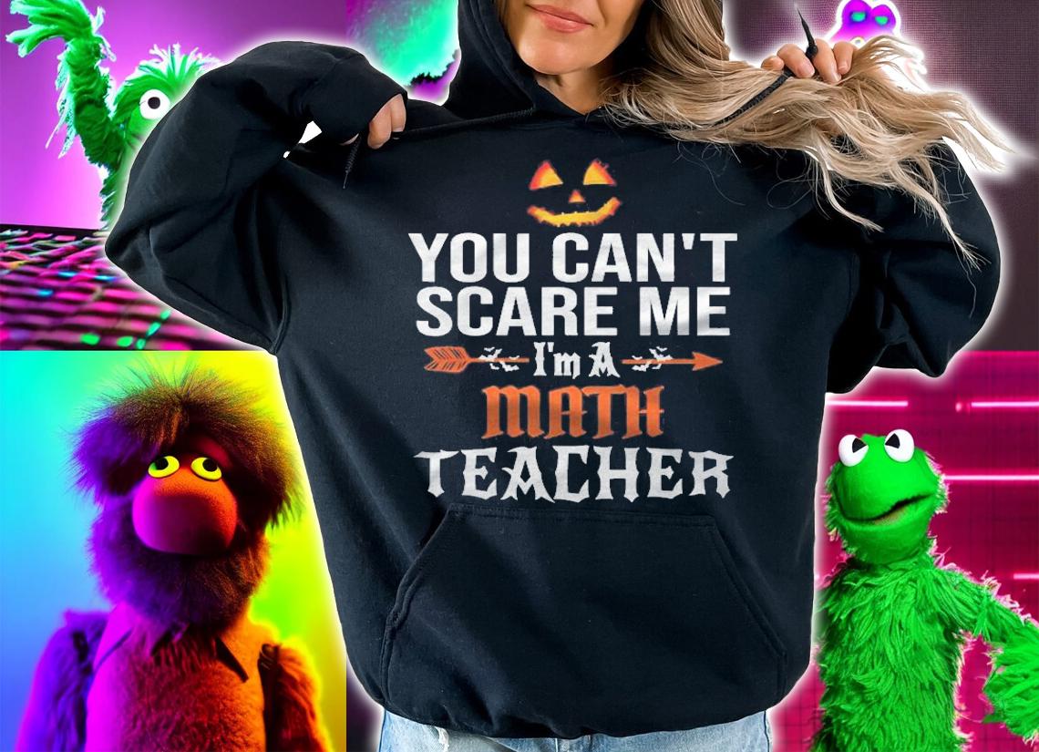 You Cant Scare Me Im A Math Teacher Halloween Shirt hoodie