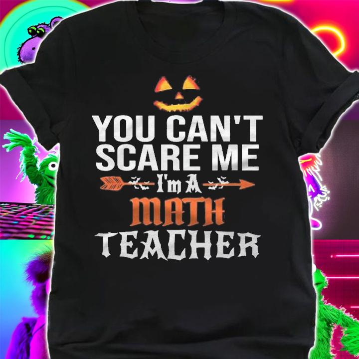 You Cant Scare Me Im A Math Teacher Halloween Shirt shirt