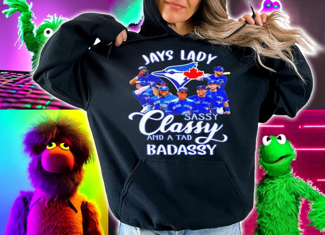 Toronto Blue Jays Lady Sassy Classy And A Tad Badassy Shirt hoodie