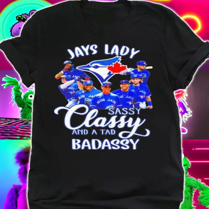 Toronto Blue Jays Lady Sassy Classy And A Tad Badassy Shirt shirt