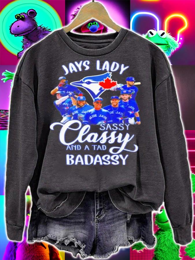 Toronto Blue Jays Lady Sassy Classy And A Tad Badassy Shirt sweatshirt