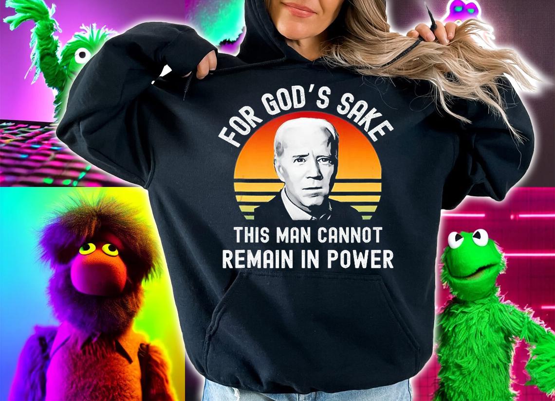 For God's Sake This Man Cannot Remain In Power T-Shirt hoodie