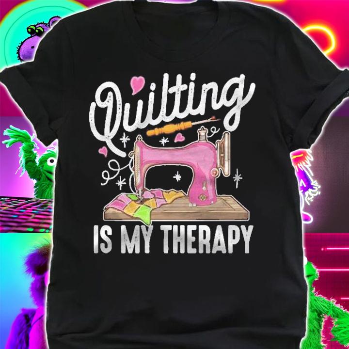 Funny Quilting Is My Therapy Gift For Quilter Knitter Women Pullover Shirt shirt