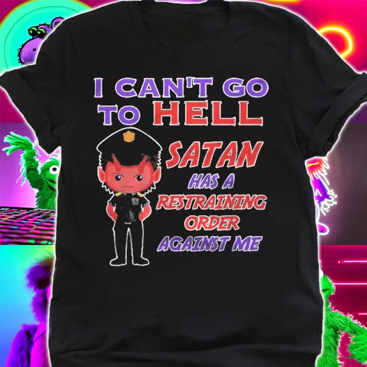 I Cant Go To Hell Satan Has Restraining Order Funny Witty Shirt