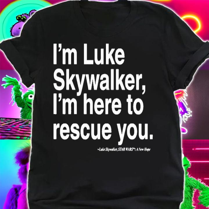 Im Luke Skywalker Im Here To Rescue You T-Shirt