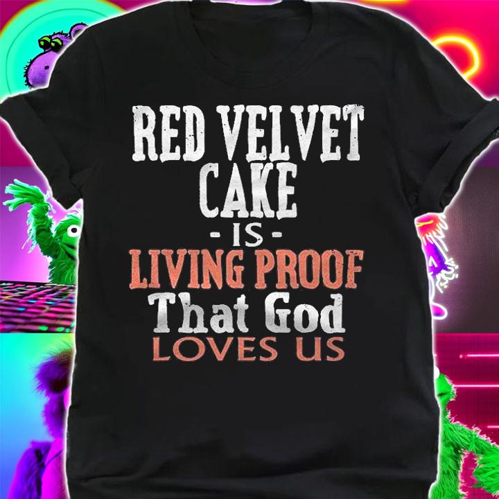 Red Velvet Cake Is Living Proof That God Loves Us Shirt