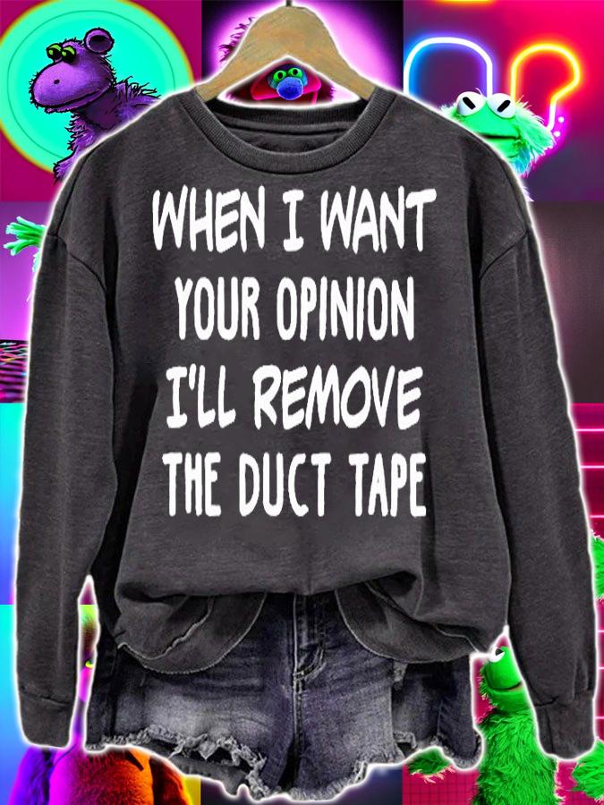 When I Want Your Opnion I'll Remove The Duct Tape T-Shirt sweatshirt