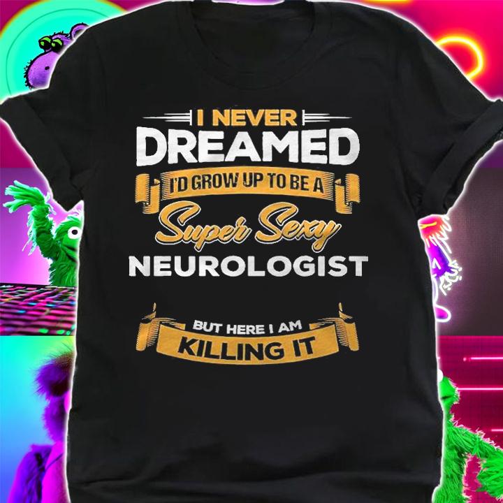 Grow Up To Be Super Sexy Neurologist Meme Shirt shirt