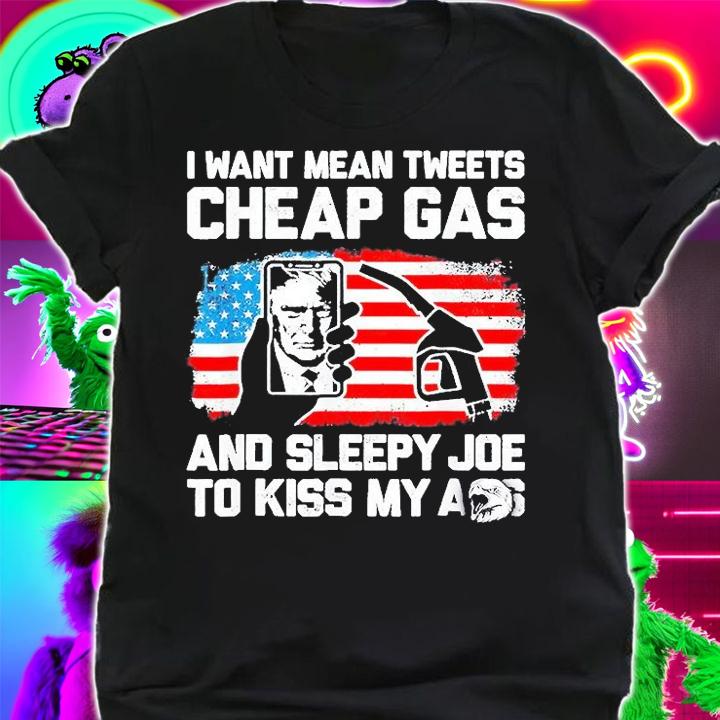 Pro America Want Mean Tweets Cheap Gas And Sleepy Joe Biden T-Shirt shirt