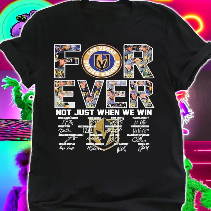 Forever not just when we win Las Vegas Golden Knights signatures shirt shirt