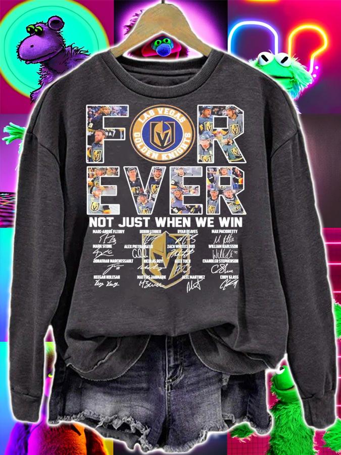 Forever not just when we win Las Vegas Golden Knights signatures shirt sweatshirt