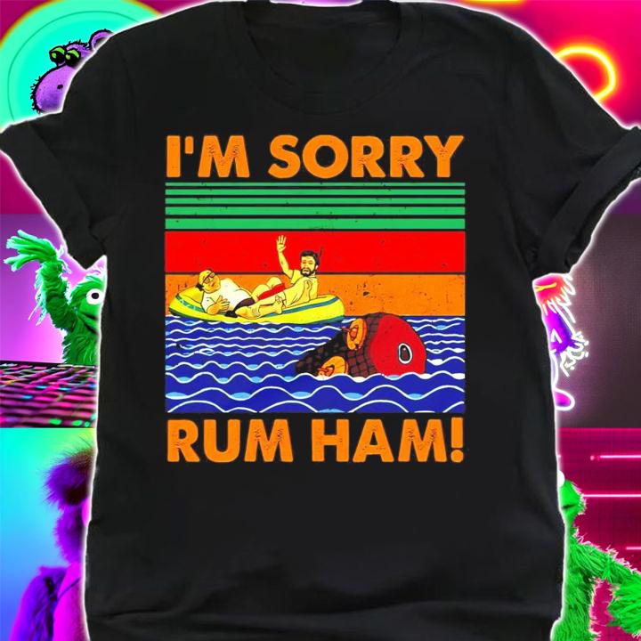 Im sorry rum ham vintage t-shirt shirt