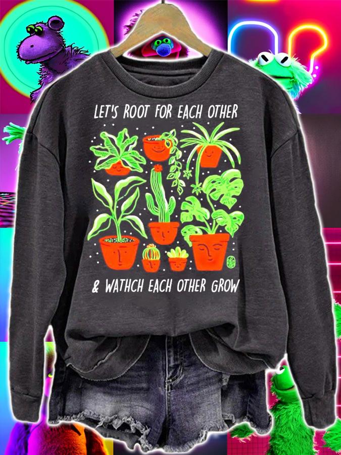 Plant lets root for each other and watch each other grow shirt sweatshirt