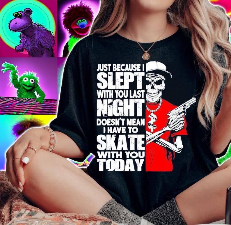 Just because I slept with you last night doesn't mean I have to skate with you today shirt woman shirt