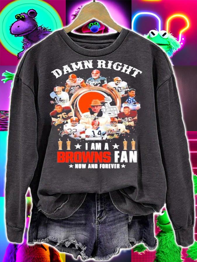 Damn right I am a Cleveland Browns fan now and forever signatures shirt sweatshirt