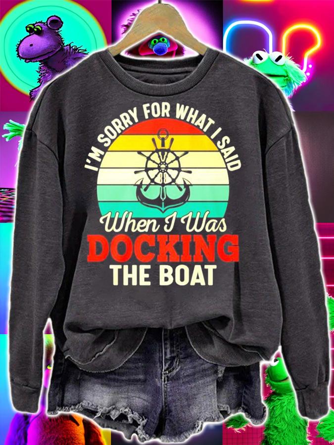 I'm sorry for what I said when I was Docking the boat vintage shirt sweatshirt