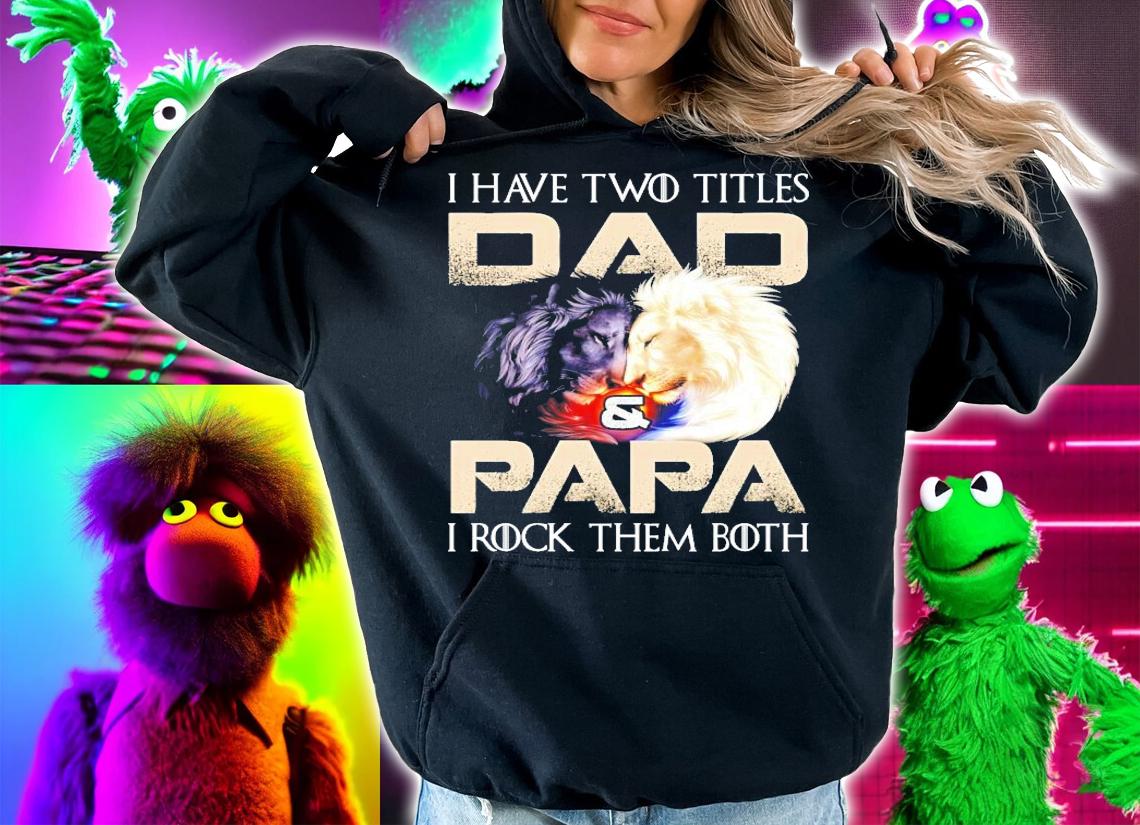 Lion I have two titles dad and papa I rock them both shirt