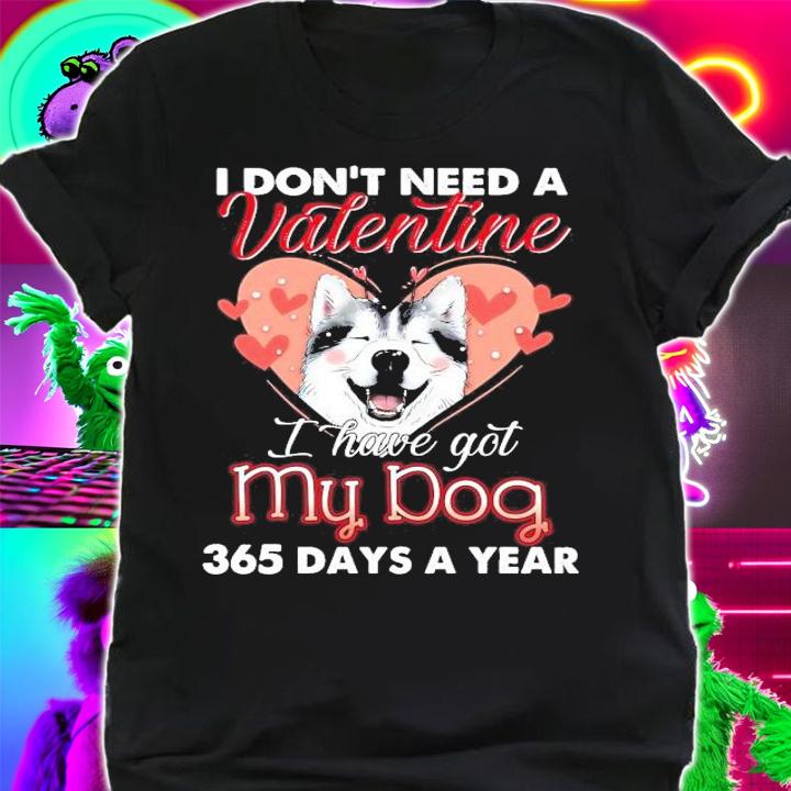 I don't need a Valentine I have got my dog 365 days a year shirt shirt
