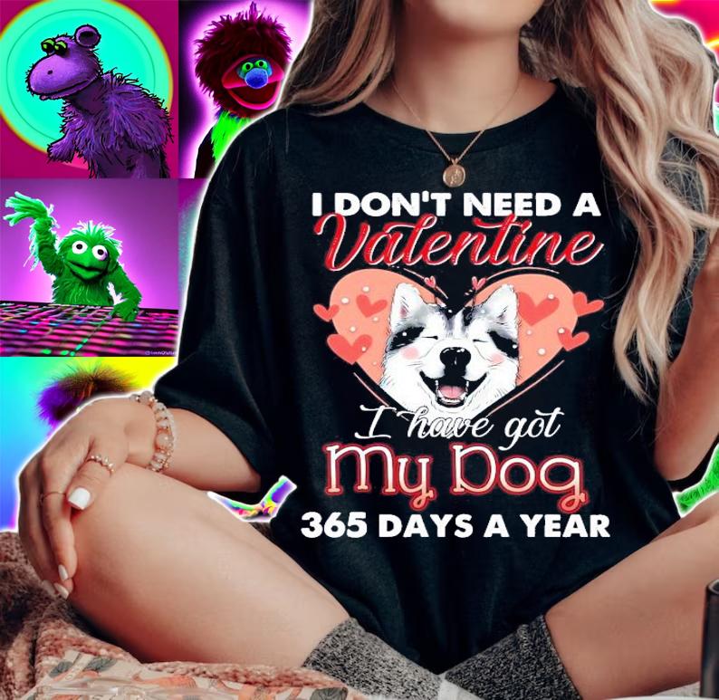 I don't need a Valentine I have got my dog 365 days a year shirt woman shirt