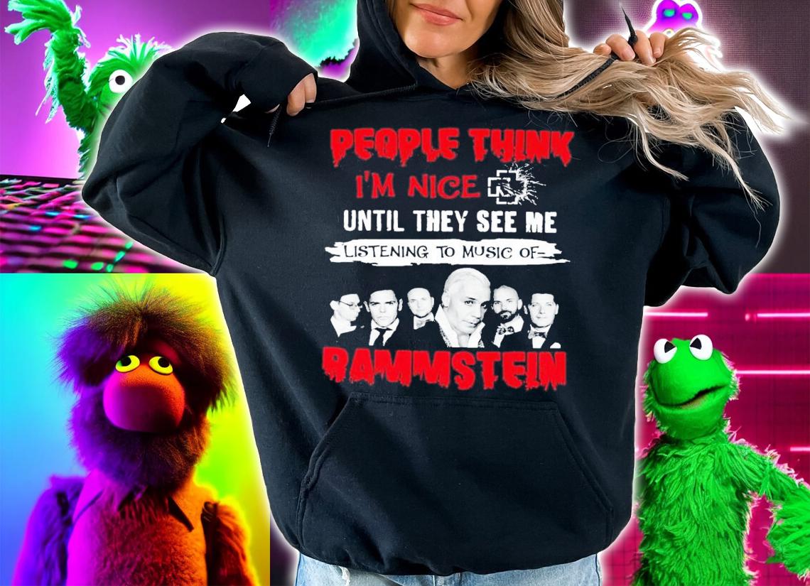 People think I'm nice until they see me listening to music of Rammstein shirt hoodie