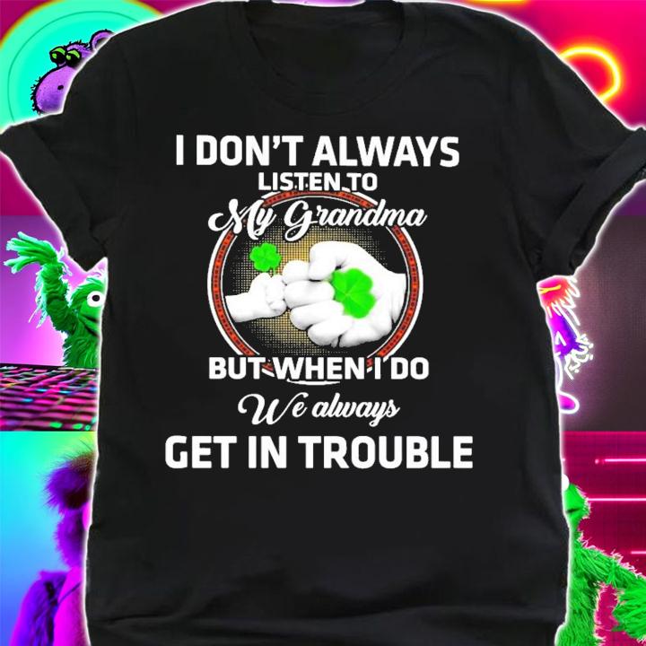St.Patrick's Day I don't always listen to my grandma but when I do we always shirt shirt