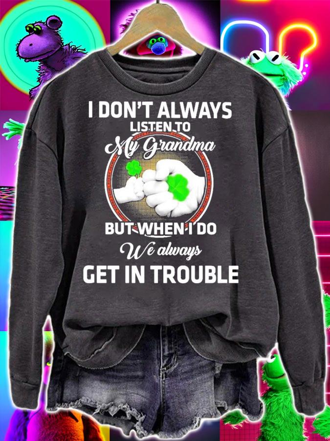 St.Patrick's Day I don't always listen to my grandma but when I do we always shirt sweatshirt