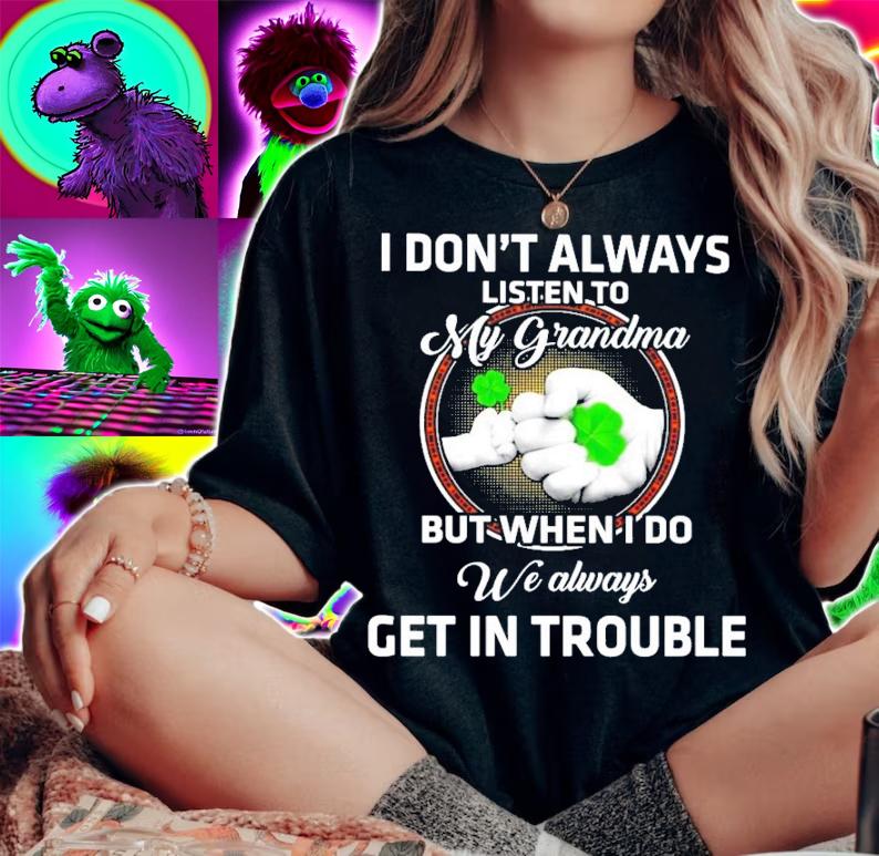 St.Patrick's Day I don't always listen to my grandma but when I do we always shirt woman shirt