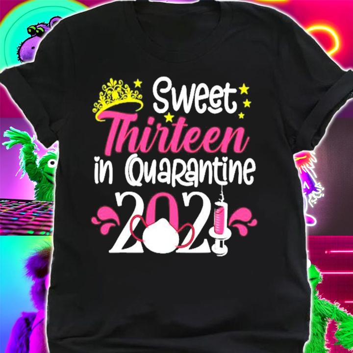 Sweet thirteen in quarantine 2021 shirt