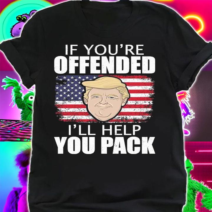 Trump If You're Offended I'll Help You Pack USA Flag shirt