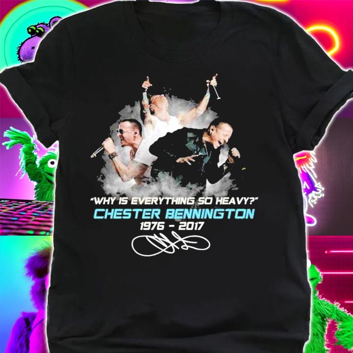 Why is everything so heavy Chester Bennington 1976-2017 shirt