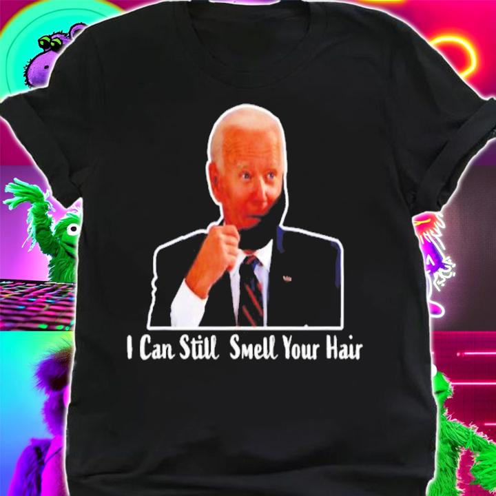Anti Biden I can still smell your hair shirt shirt