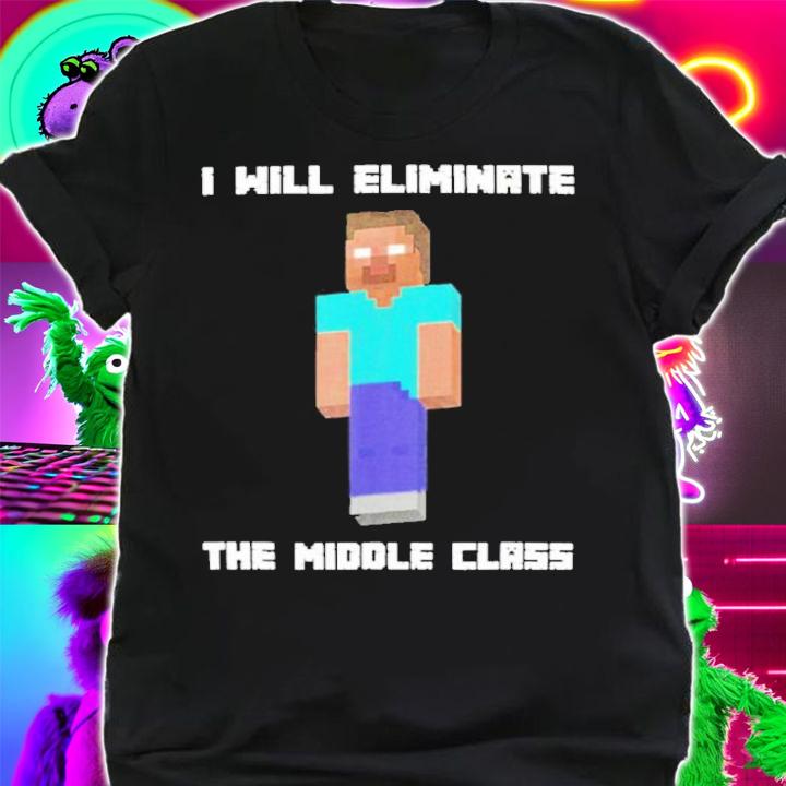 I Will Eliminate The Middle Class t-shirt