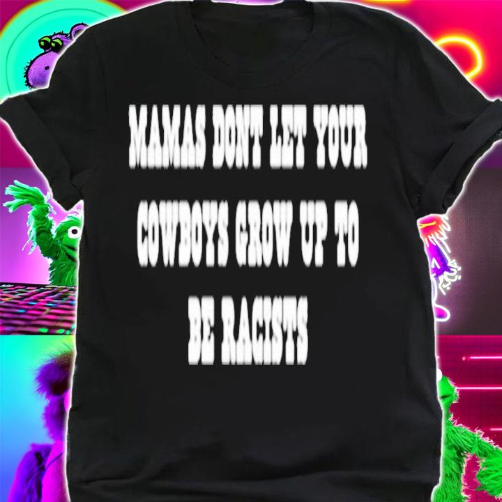 Darby Sparkman Mercury Lounge Distro mamas dont let your cowboys grow up to be racists shirt