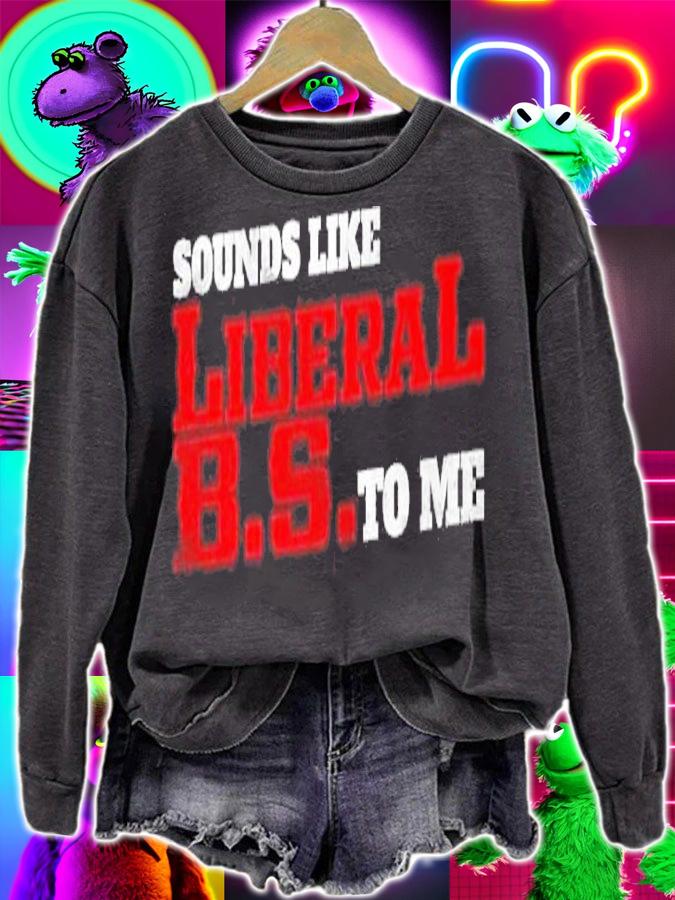 Sounds like liberal BS to me shirt sweatshirt