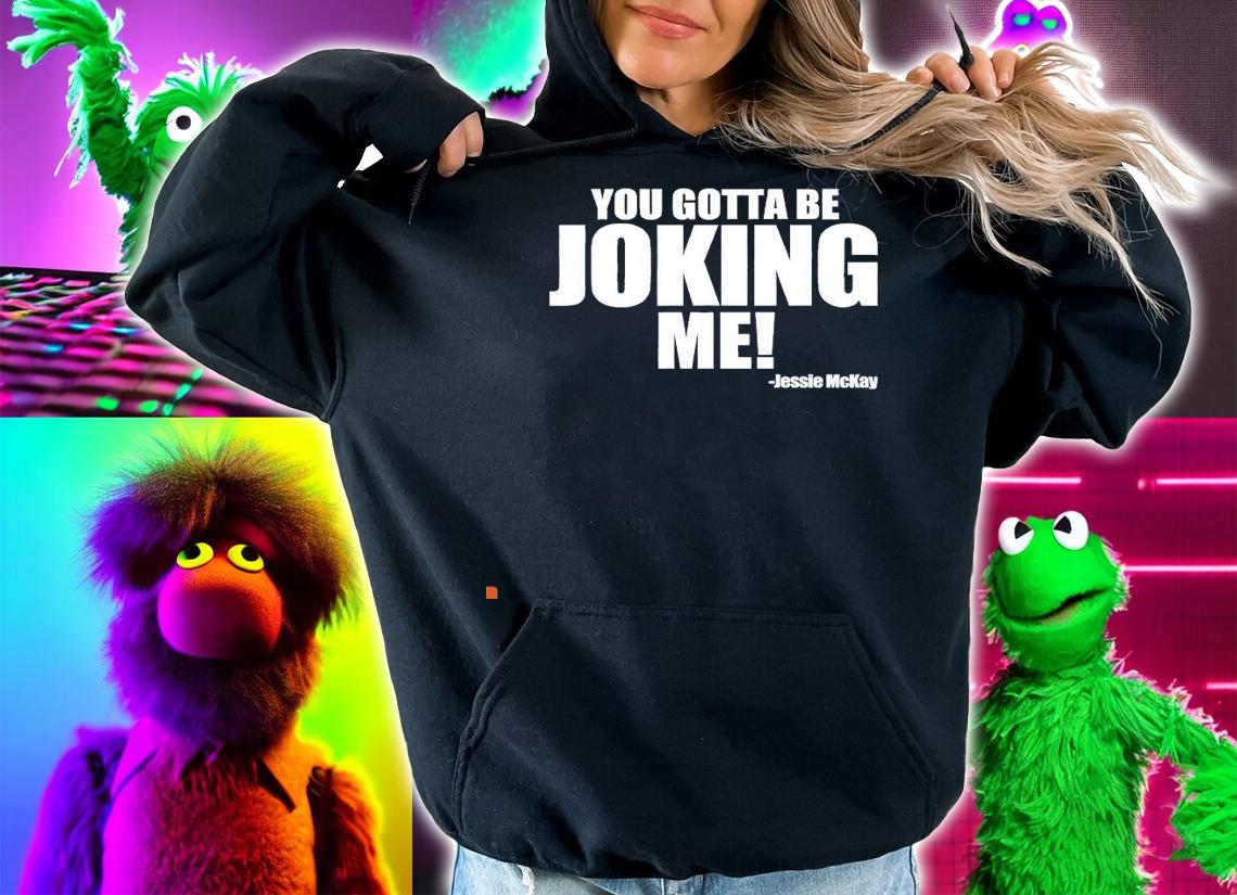 Jessie McKay you gotta be joking me shirt