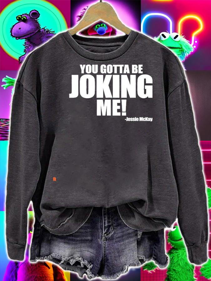 Jessie McKay you gotta be joking me shirt